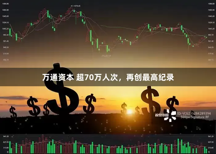 万通资本 超70万人次，再创最高纪录