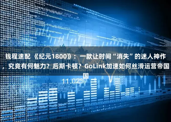 钱程速配 《纪元1800》：一款让时间“消失”的迷人神作，究竟有何魅力？后期卡顿？GoLink加速如何丝滑运营帝国